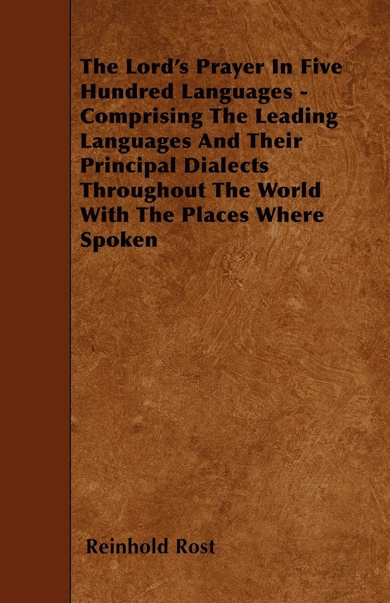 Reinhold Rost - Lord's Prayer In Five Hundred Languages - Comprising The Leading Languages And Their Principal Dialects Throughout The World With The Places Where Spoken, Häftad