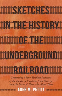 Sketches In The History Of The Underground Railroad, Comprising Many Thrilling Incidents Of The Escape Of Fugitives From Slavery, And The Perils Of Those Who Aided Them 1