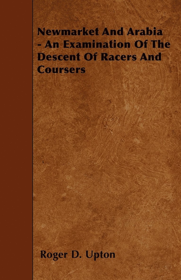 Roger D. Upton - Newmarket And Arabia - An Examination Of The Descent Of Racers And Coursers, Häftad