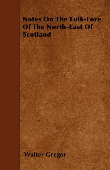 Walter Gregor - Notes On The Folk-Lore Of The North-East Of Scotland, Häftad