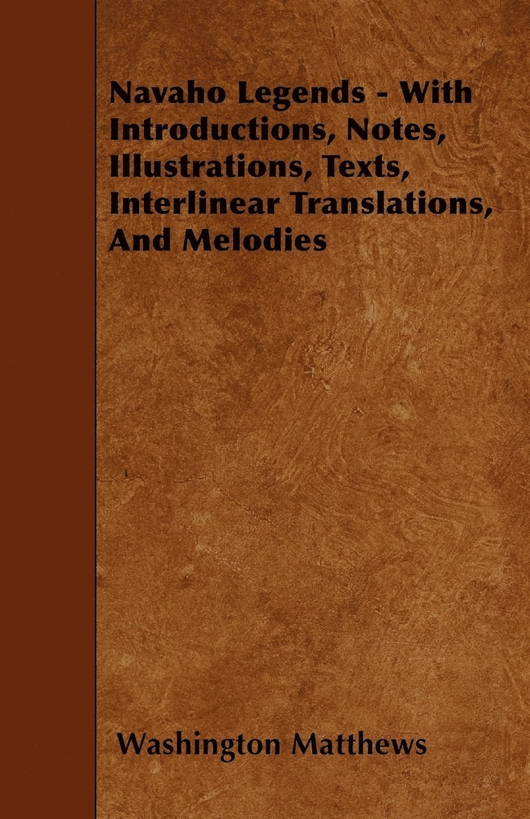 Washington Matthews - Navaho Legends - With Introductions, Notes, Illustrations, Texts, Interlinear Translations, And Melodies, Häftad