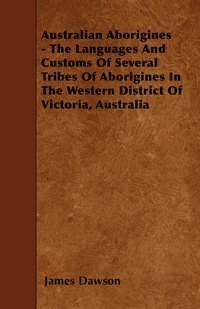 bokomslag Australian Aborigines - The Languages And Customs Of Several Tribes Of Aborigines In The Western District Of Victoria, Australia