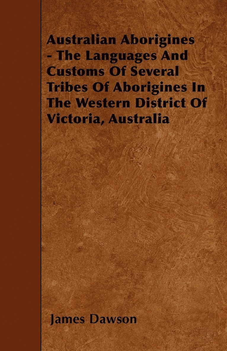 Australian Aborigines - The Languages And Customs Of Several Tribes Of Aborigines In The Western District Of Victoria, Australia 1