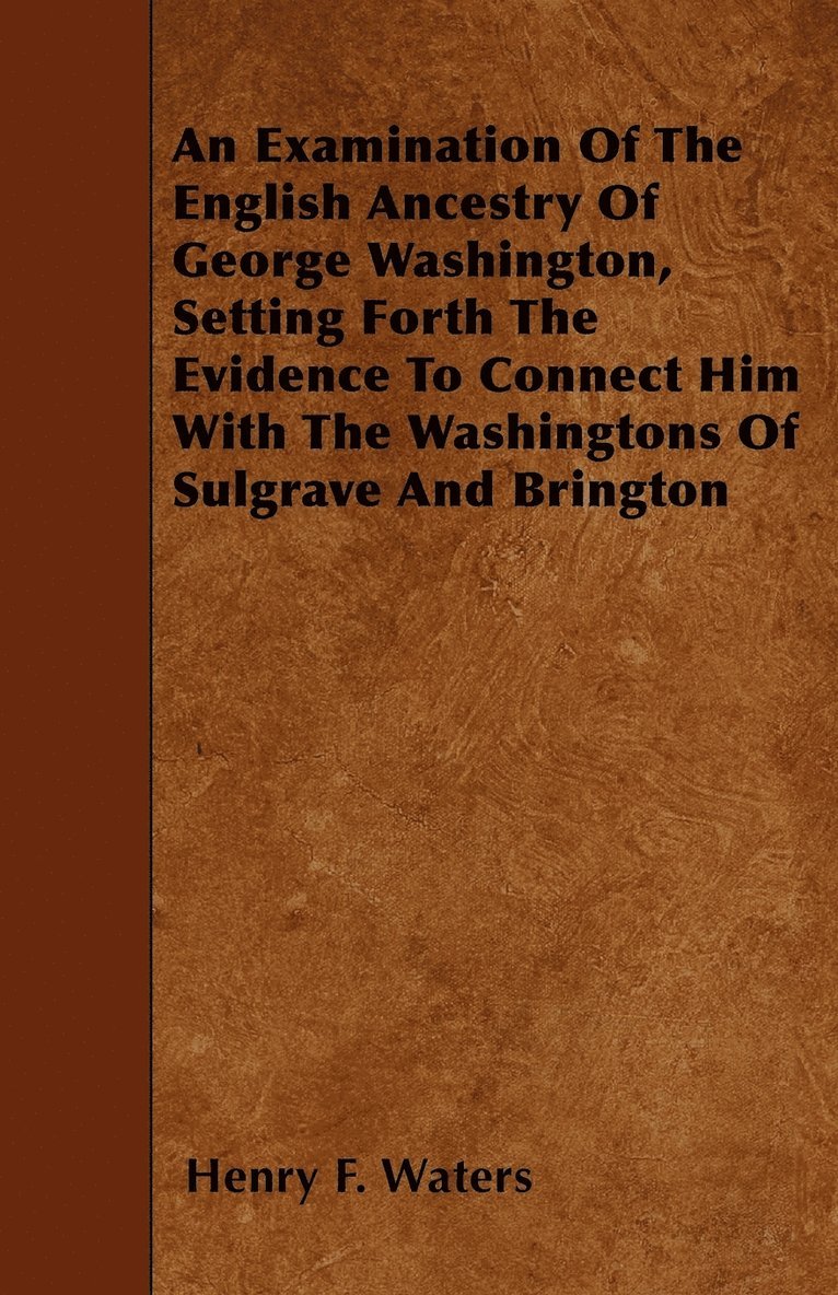 Henry F. Waters - Examination Of The English Ancestry Of George Washington, Setting Forth The Evidence To Connect Him With The Washingtons Of Sulgrave And Brington, Häftad