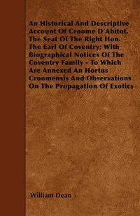 bokomslag An Historical And Descriptive Account Of Croome D'Abitot, The Seat Of The Right Hon. The Earl Of Coventry; With Biographical Notices Of The Coventry Family - To Which Are Annexed An Hortus Croomensis