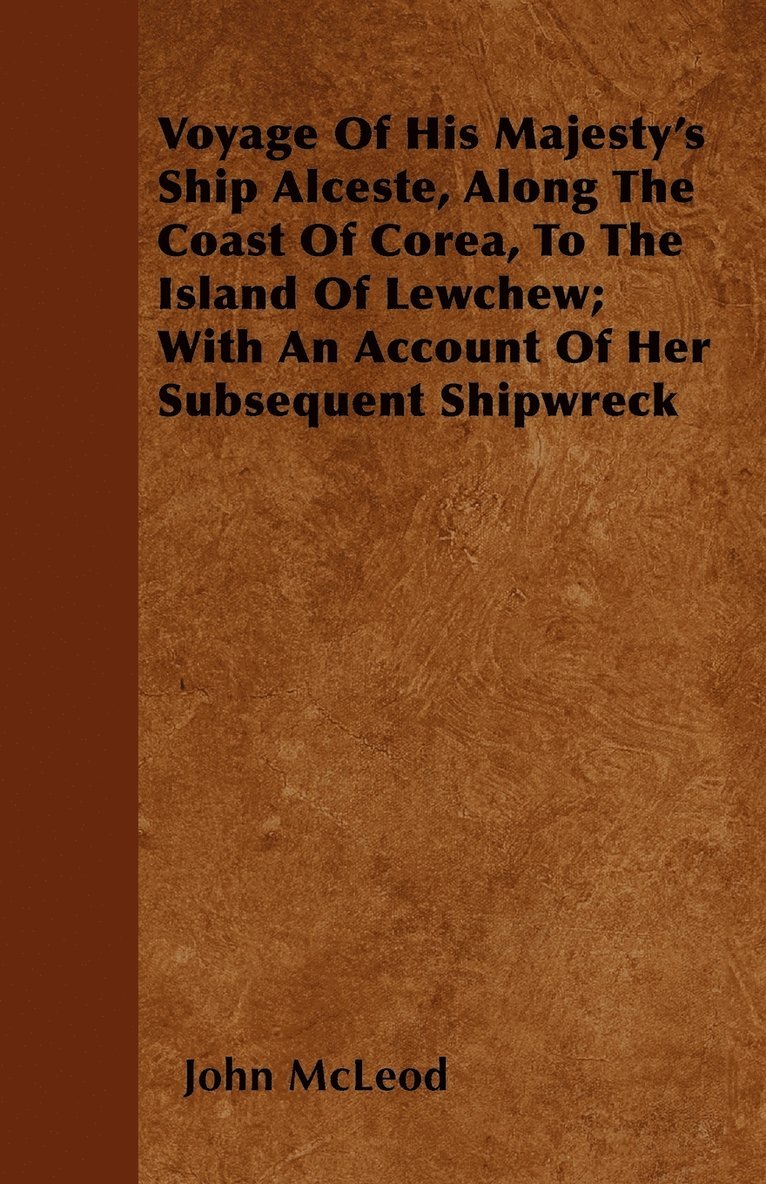 John McLeod, John McLeod, John Mcleod - Voyage Of His Majesty's Ship Alceste, Along The Coast Of Corea, To The Island Of Lewchew; With An Account Of Her Subsequent Shipwreck, Häftad