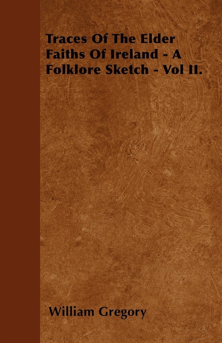 Traces Of The Elder Faiths Of Ireland - A Folklore Sketch - Vol II. 1