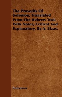 bokomslag The Proverbs Of Solomon, Translated From The Hebrew Text, With Notes, Critical And Explanatory, By A. Elzas.