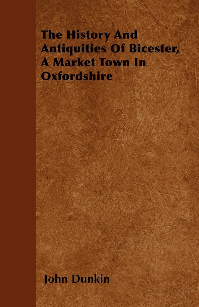 John Dunkin - History And Antiquities Of Bicester, A Market Town In Oxfordshire, Häftad