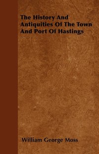 bokomslag The History And Antiquities Of The Town And Port Of Hastings
