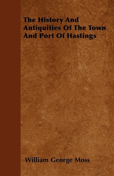bokomslag The History And Antiquities Of The Town And Port Of Hastings