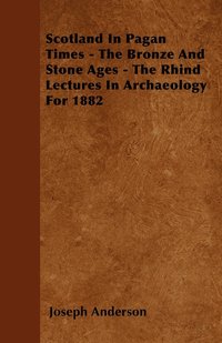 bokomslag Scotland In Pagan Times - The Bronze And Stone Ages - The Rhind Lectures In Archaeology For 1882