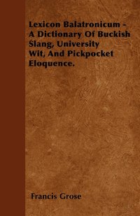 bokomslag Lexicon Balatronicum - A Dictionary Of Buckish Slang, University Wit, And Pickpocket Eloquence.