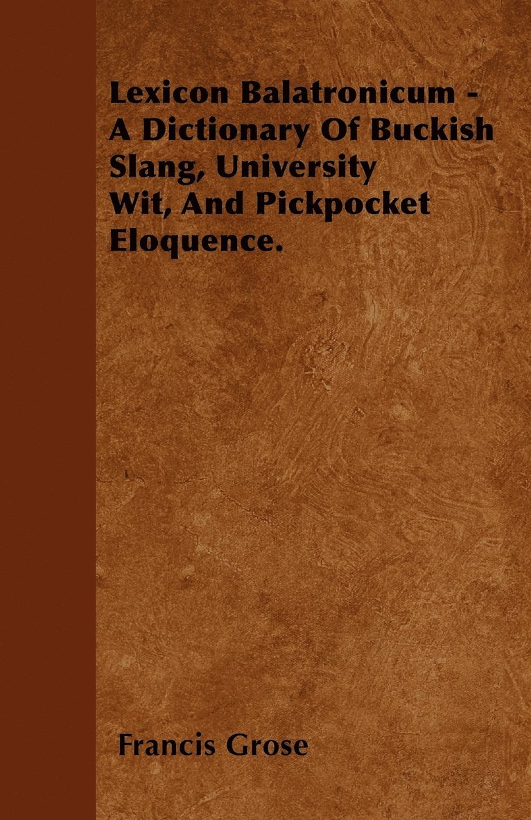 Lexicon Balatronicum - A Dictionary Of Buckish Slang, University Wit, And Pickpocket Eloquence. 1