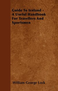 bokomslag Guide To Iceland - A Useful Handbook For Travellers And Sportsmen