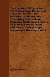 bokomslag The Literature Of Egypt And The Soudan From The Earliest Times To The Year 1885 Inclusive - A Bibliography - Comprising Printed Books, Periodical Writings, And Papers Of Learned Societies, Maps And