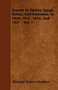 bokomslag Travels In Turkey, Egypt, Nubia, And Palestine, In 1824, 1825, 1826, And 1827 - Vol. I