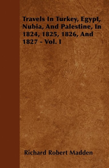 bokomslag Travels In Turkey, Egypt, Nubia, And Palestine, In 1824, 1825, 1826, And 1827 - Vol. I