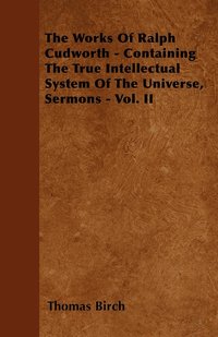 bokomslag The Works Of Ralph Cudworth - Containing The True Intellectual System Of The Universe, Sermons - Vol. II