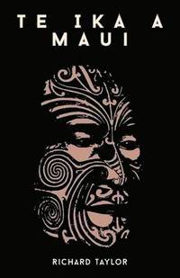 bokomslag Te Ika A Maui; Or, New Zealand And Its Inhabitants Illustrating The Origin, Manners, Customs, Mythology, Religion, Rites, Songs, Proverbs, Fables, And Language Of The Maori And Polynesian Races In