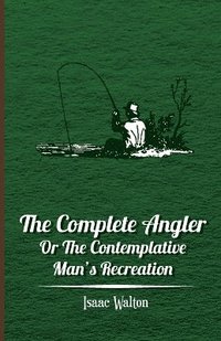 bokomslag The Complete Angler - Or The Contemplative Man's Recreation