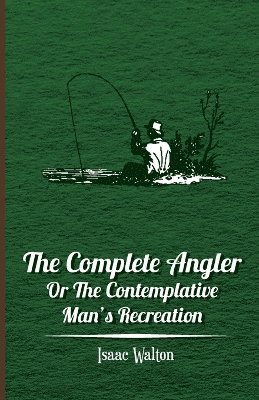 The Complete Angler - Or The Contemplative Man's Recreation 1