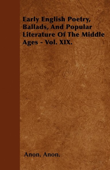 bokomslag Early English Poetry, Ballads, And Popular Literature Of The Middle Ages - Vol. XIX.