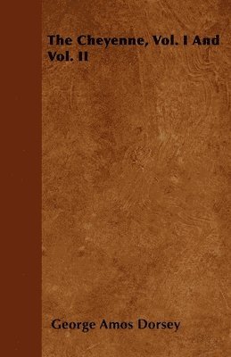 George Amos Dorsey - Cheyenne, Vol. I And Vol. II, Häftad