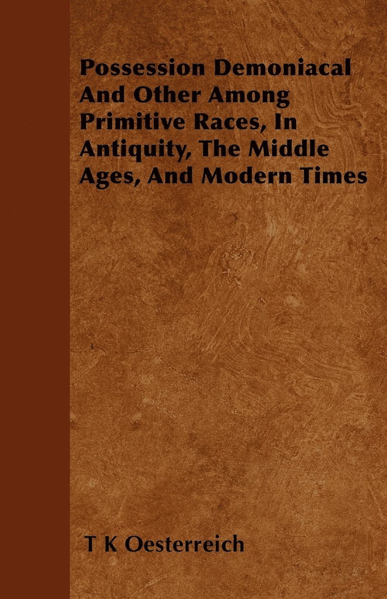 T K Oesterreich, T. K. Oesterreich - Possession Demoniacal And Other Among Primitive Races, In Antiquity, The Middle Ages, And Modern Times, Häftad