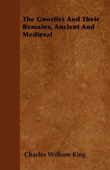 Charles William King - Gnostics And Their Remains, Ancient And Medieval, Häftad