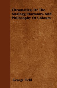 bokomslag Chromatics; Or The Analogy, Harmony, And Philosophy Of Colours