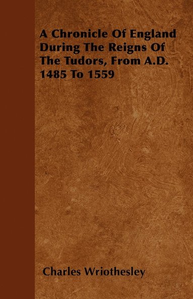 bokomslag A Chronicle Of England During The Reigns Of The Tudors, From A.D. 1485 To 1559