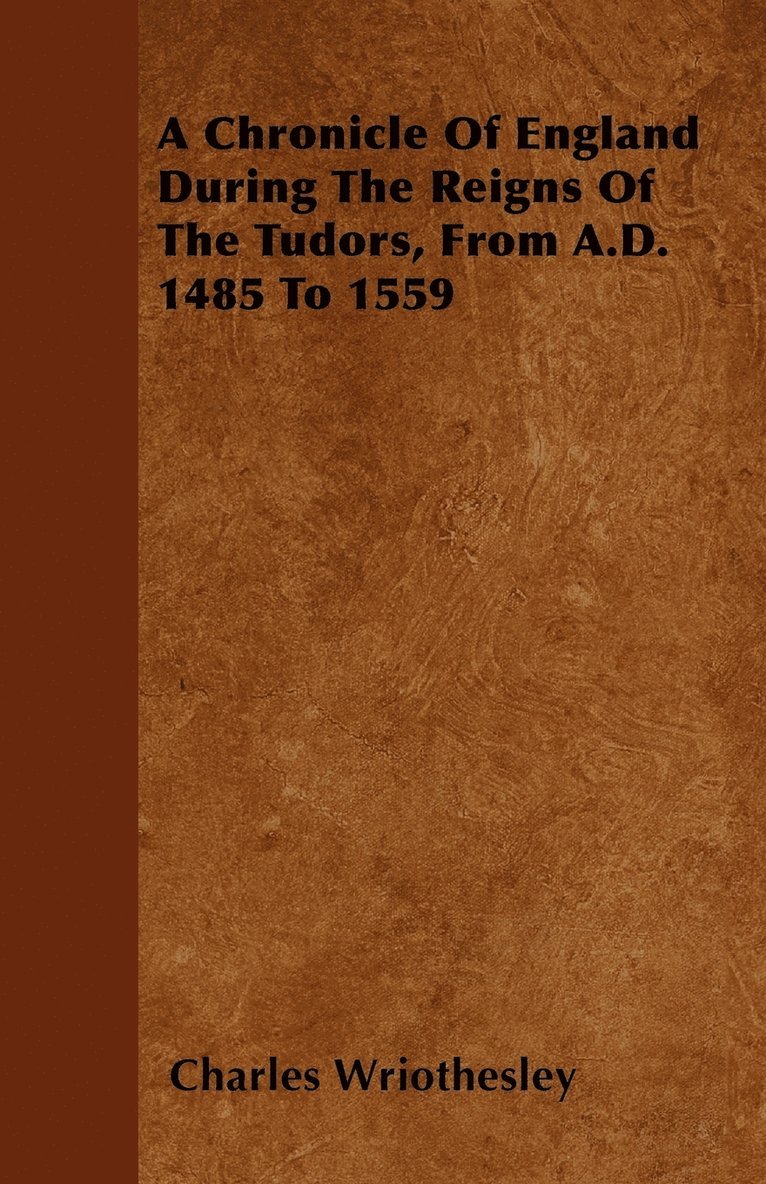 Charles Wriothesley - Chronicle Of England During The Reigns Of The Tudors, From A.D. 1485 To 1559, Häftad