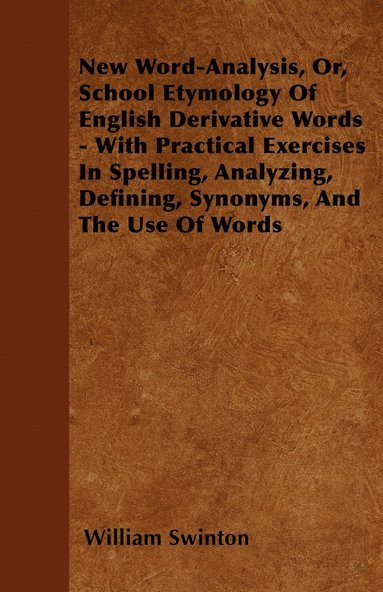 bokomslag New Word-Analysis, Or, School Etymology Of English Derivative Words - With Practical Exercises In Spelling, Analyzing, Defining, Synonyms, And The Use Of Words