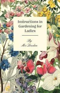bokomslag Instructions In Gardening For Ladies