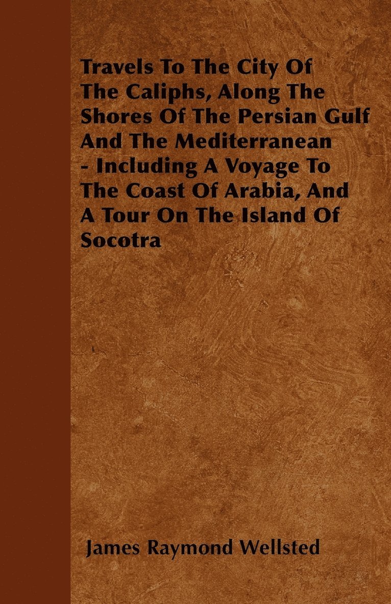 Travels To The City Of The Caliphs, Along The Shores Of The Persian Gulf And The Mediterranean - Including A Voyage To The Coast Of Arabia, And A Tour On The Island Of Socotra 1