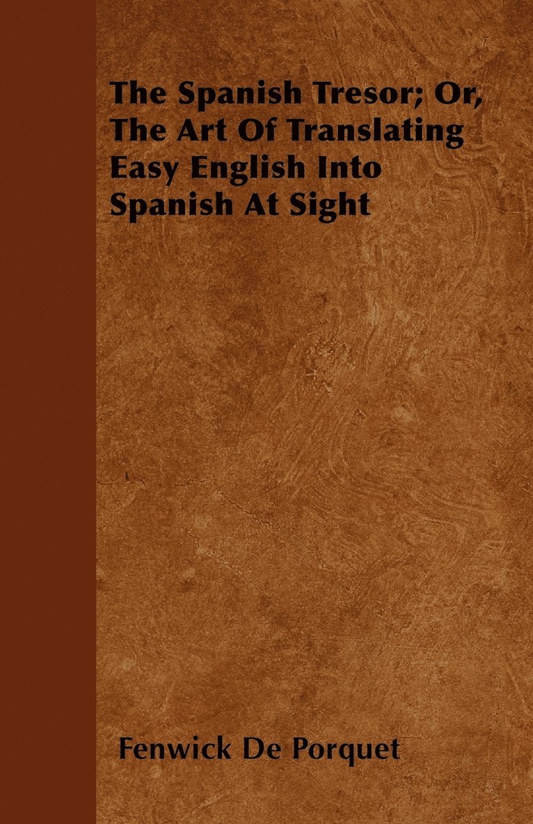 Fenwick De Porquet - Spanish Tresor; Or, The Art Of Translating Easy English Into Spanish At Sight, Häftad