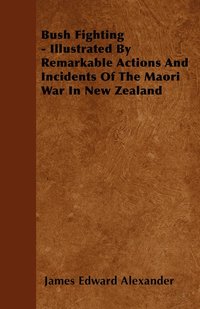 bokomslag Bush Fighting - Illustrated By Remarkable Actions And Incidents Of The Maori War In New Zealand