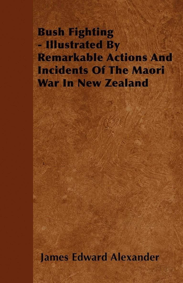 Bush Fighting - Illustrated By Remarkable Actions And Incidents Of The Maori War In New Zealand 1