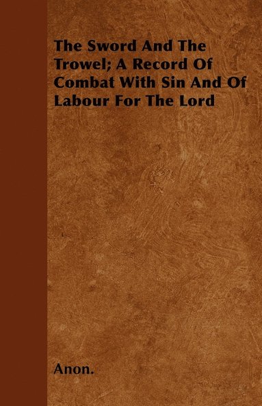 bokomslag The Sword And The Trowel; A Record Of Combat With Sin And Of Labour For The Lord