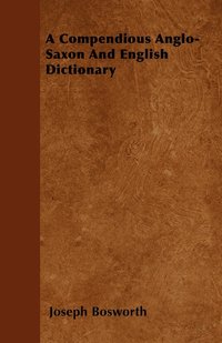 bokomslag A Compendious Anglo-Saxon and English Dictionary
