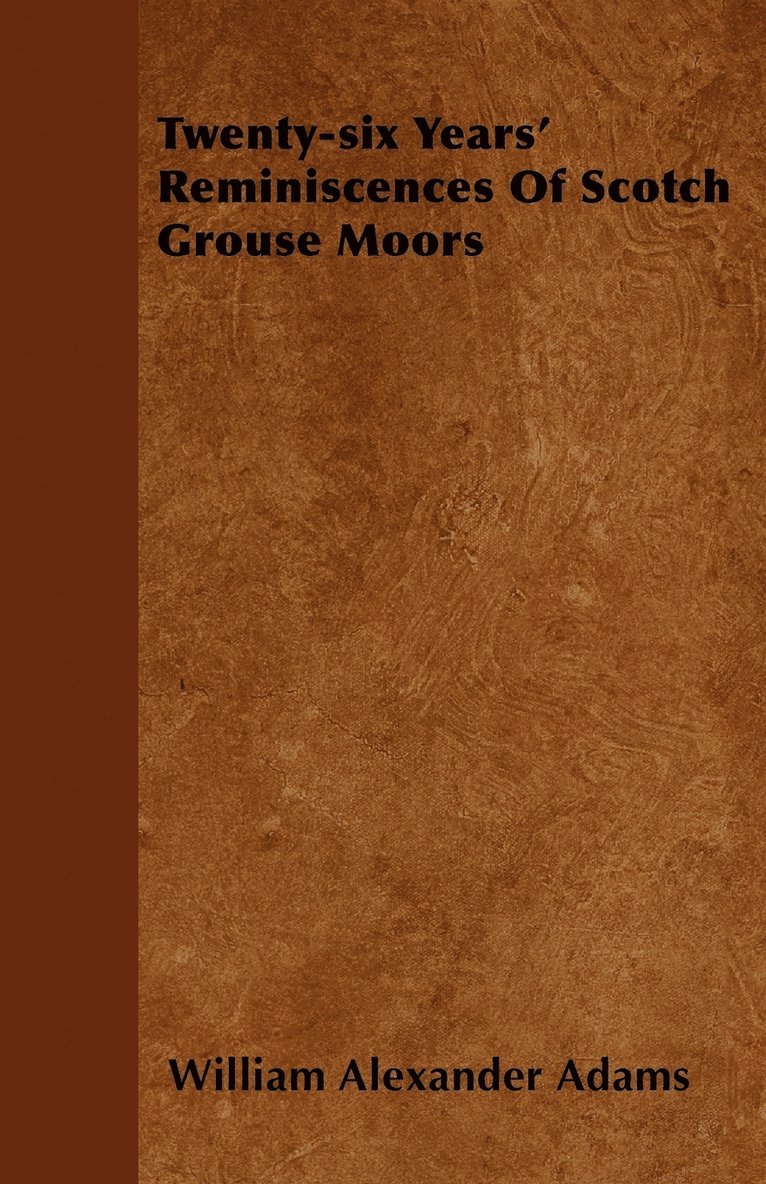 William Alexander Adams - Twenty-six Years' Reminiscences Of Scotch Grouse Moors, Häftad