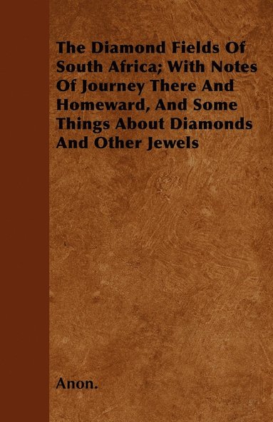 bokomslag The Diamond Fields Of South Africa; With Notes Of Journey There And Homeward, And Some Things About Diamonds And Other Jewels