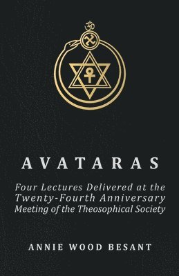 bokomslag Avataras - Four Lectures Delivered At The Twenty-fourth Anniversary Meeting Of The Theosophical Society At Adyar, Madras, December, 1899