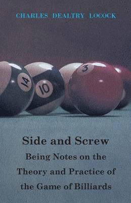Charles Dealtry Locock, C. D. Locock - Side And Screw. Being Notes On The Theory And Practice Of The Game Of Billiards, Häftad
