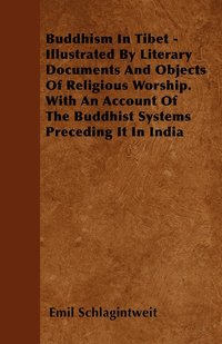 bokomslag Buddhism In Tibet - Illustrated By Literary Documents And Objects Of Religious Worship. With An Account Of The Buddhist Systems Preceding It In India