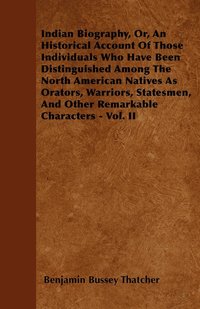 bokomslag Indian Biography, Or, An Historical Account Of Those Individuals Who Have Been Distinguished Among The North American Natives As Orators, Warriors, Statesmen, And Other Remarkable Characters - Vol. II