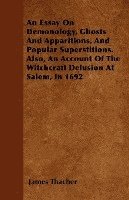 Essay On Demonology, Ghosts And Apparitions, And Popular Superstitions. Also, An Account Of The Witchcraft Delusion At Salem, In 1692