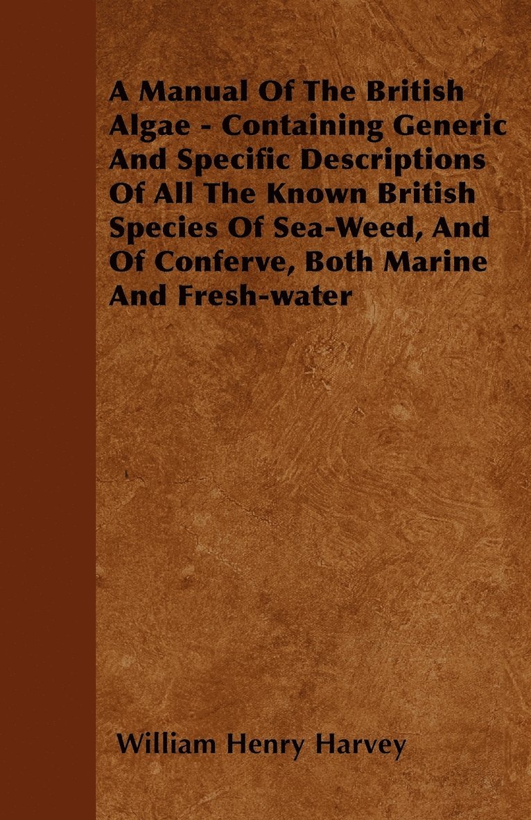 William Henry Harvey - Manual Of The British Algae - Containing Generic And Specific Descriptions Of All The Known British Species Of Sea-Weed, And Of Conferve, Both Marine And Fresh-water, Häftad