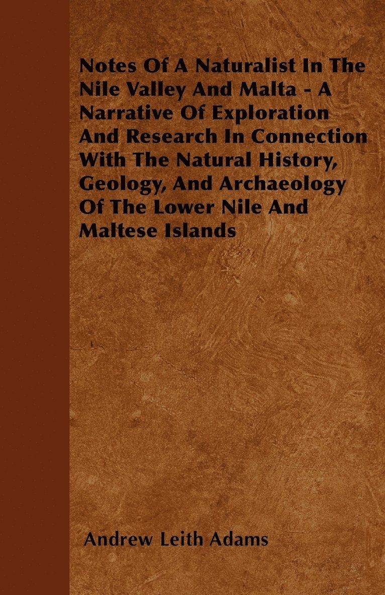 Notes Of A Naturalist In The Nile Valley And Malta - A Narrative Of Exploration And Research In Connection With The Natural History, Geology, And Archaeology Of The Lower Nile And Maltese Islands 1